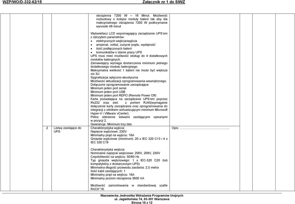 elektrycznych wejścia/wyjścia amperaż, voltaż, zużycie prądu, wydajność ilość podłączonych baterii komunikatów o stanie pracy UPS UPS musi mieć możliwość obsługi do 4 dodatkowych modułów bateryjnych.
