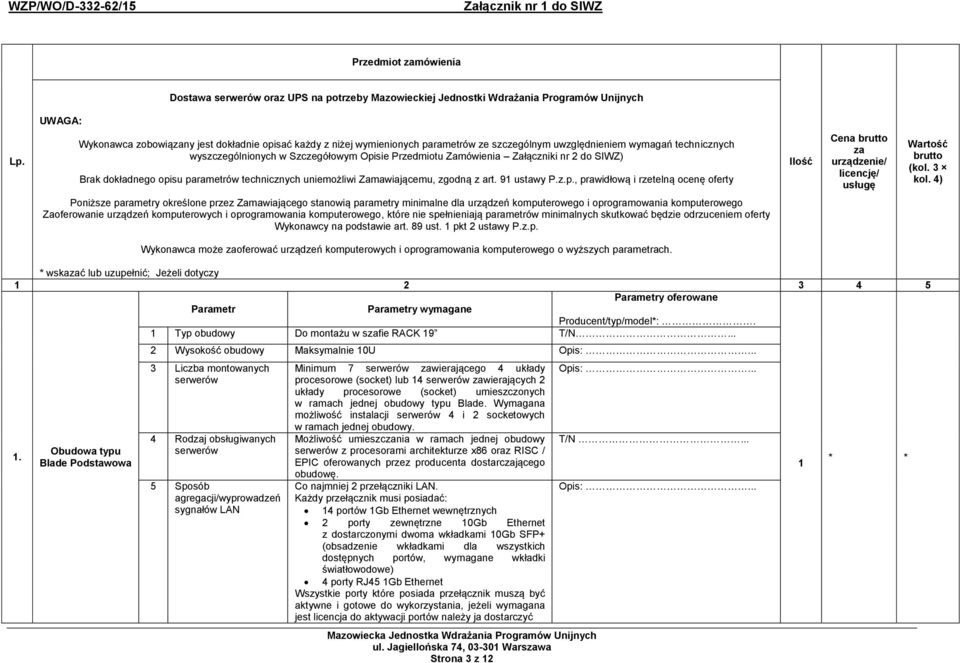 Załączniki nr 2 do SIWZ) Brak dokładnego opisu parametrów technicznych uniemożliwi Zamawiającemu, zgodną z art. 91 ustawy P.z.p., prawidłową i rzetelną ocenę oferty Ilość Cena brutto za urządzenie/ licencję/ usługę Wartość brutto (kol.