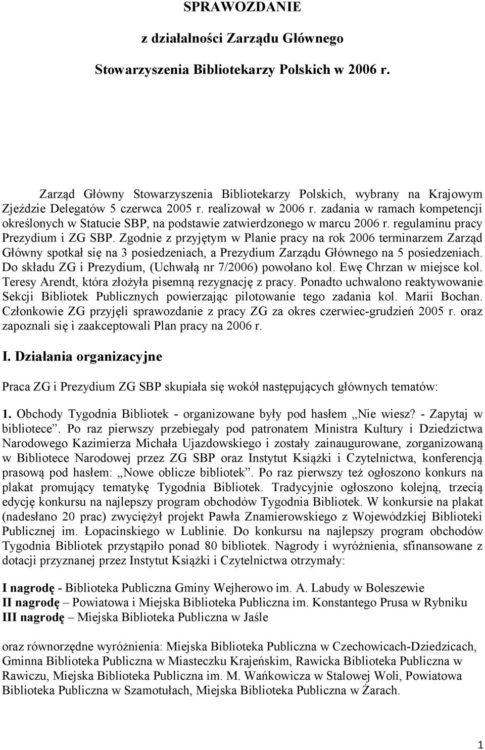 zadania w ramach kompetencji określonych w Statucie SBP, na podstawie zatwierdzonego w marcu 2006 r. regulaminu pracy Prezydium i ZG SBP.