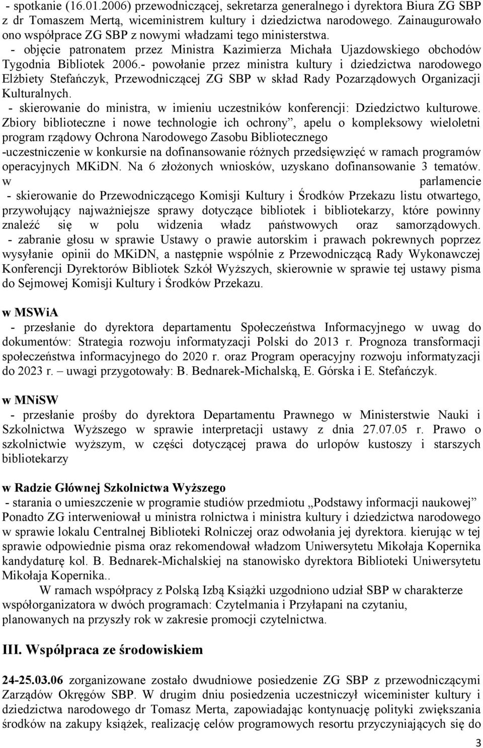 - powołanie przez ministra kultury i dziedzictwa narodowego Elżbiety Stefańczyk, Przewodniczącej ZG SBP w skład Rady Pozarządowych Organizacji Kulturalnych.