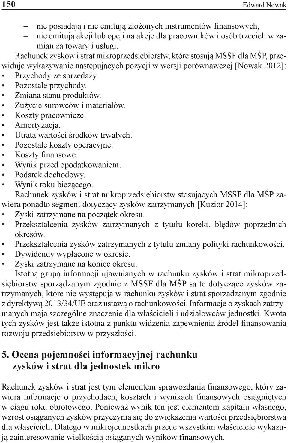 Zmiana stanu produktów. Zużycie surowców i materiałów. Koszty pracownicze. Amortyzacja. Utrata wartości środków trwałych. Pozostałe koszty operacyjne. Koszty finansowe. Wynik przed opodatkowaniem.