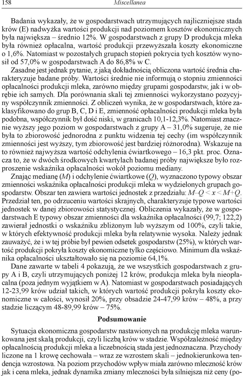 Natomiast w pozostałych grupach stopień pokrycia tych kosztów wynosił od 57,0% w gospodarstwach A do 86,8% w C.