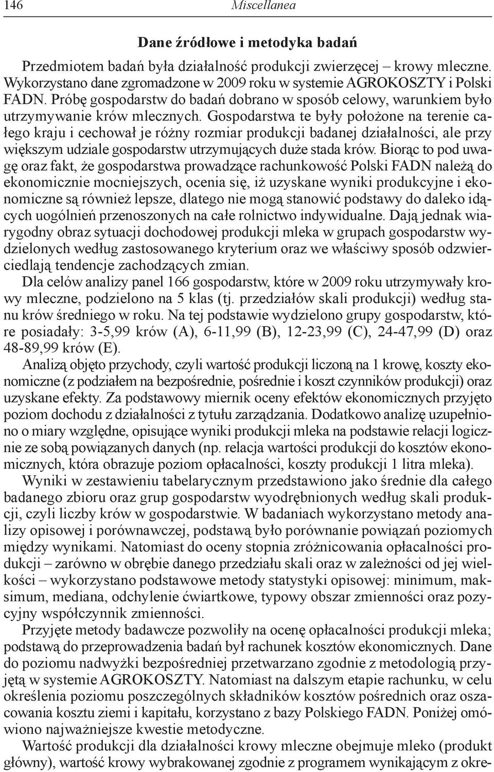 Gospodarstwa te były położone na terenie całego kraju i cechował je różny rozmiar produkcji badanej działalności, ale przy większym udziale gospodarstw utrzymujących duże stada krów.