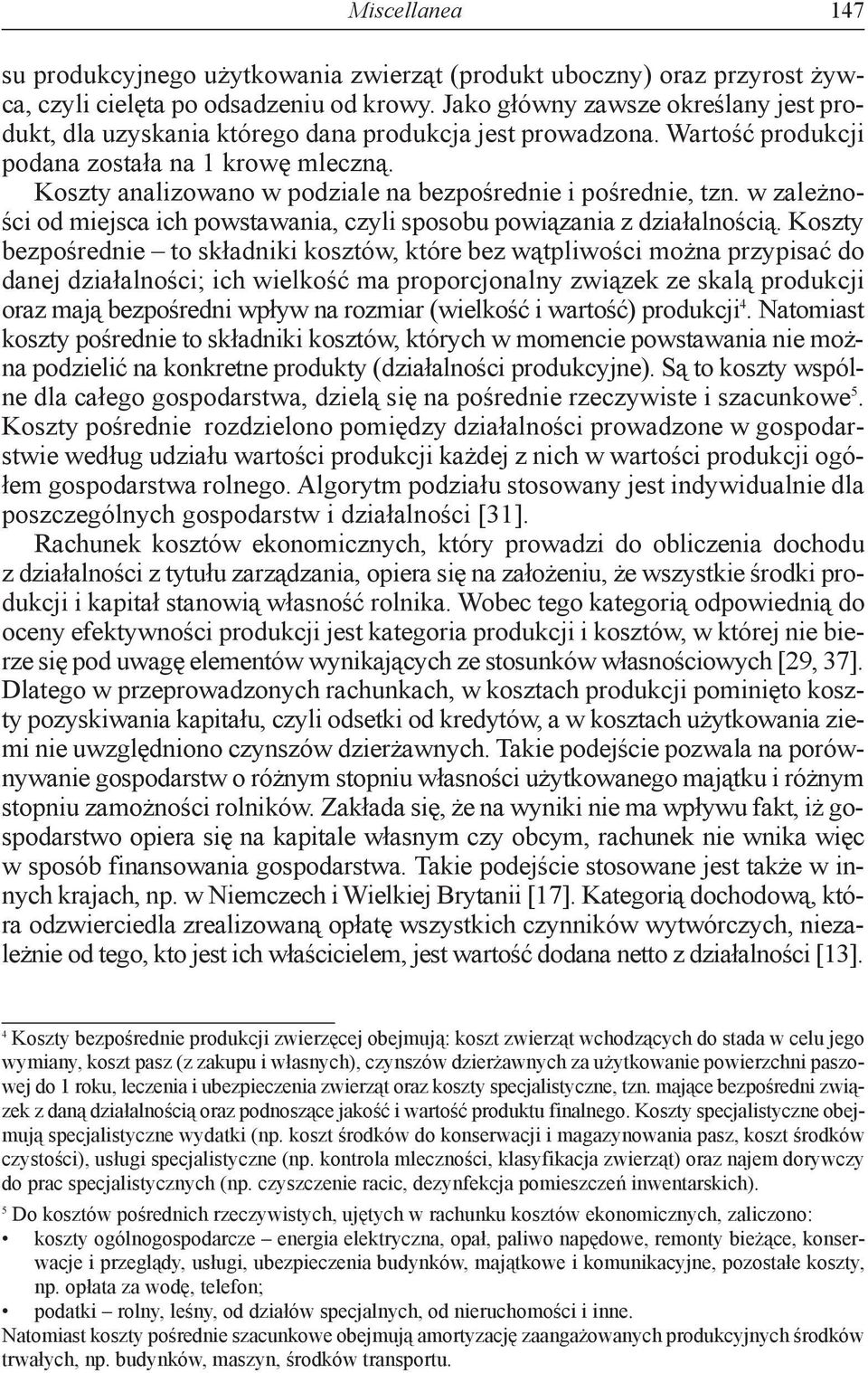 Koszty analizowano w podziale na bezpośrednie i pośrednie, tzn. w zależności od miejsca ich powstawania, czyli sposobu powiązania z działalnością.