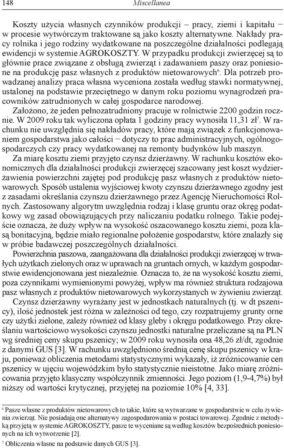 W przypadku produkcji zwierzęcej są to głównie prace związane z obsługą zwierząt i zadawaniem paszy oraz poniesione na produkcję pasz własnych z produktów nietowarowych 6.