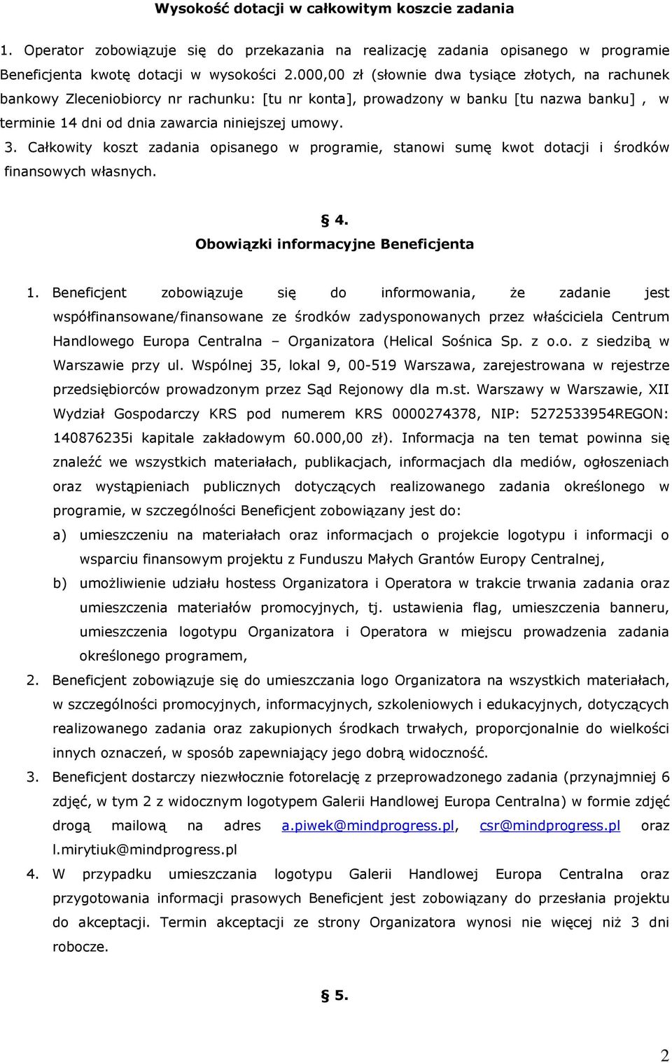 Całkowity koszt zadania opisanego w programie, stanowi sumę kwot dotacji i środków finansowych własnych. 4. Obowiązki informacyjne Beneficjenta 1.