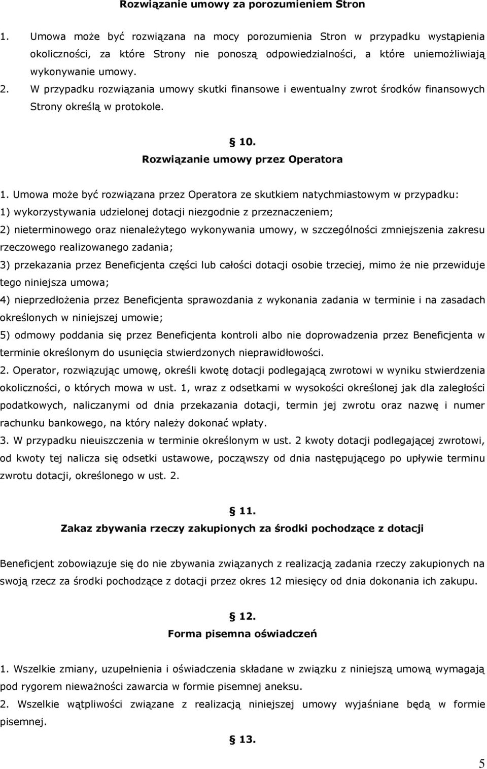 W przypadku rozwiązania umowy skutki finansowe i ewentualny zwrot środków finansowych Strony określą w protokole. 10. Rozwiązanie umowy przez Operatora 1.