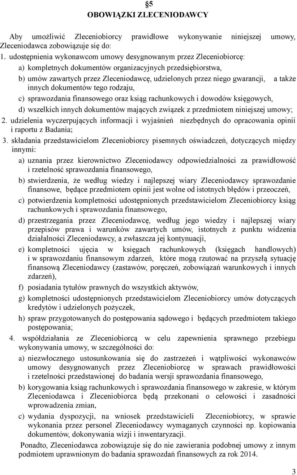 a także innych dokumentów tego rodzaju, c) sprawozdania finansowego oraz ksiąg rachunkowych i dowodów księgowych, d) wszelkich innych dokumentów mających związek z przedmiotem niniejszej umowy; 2.