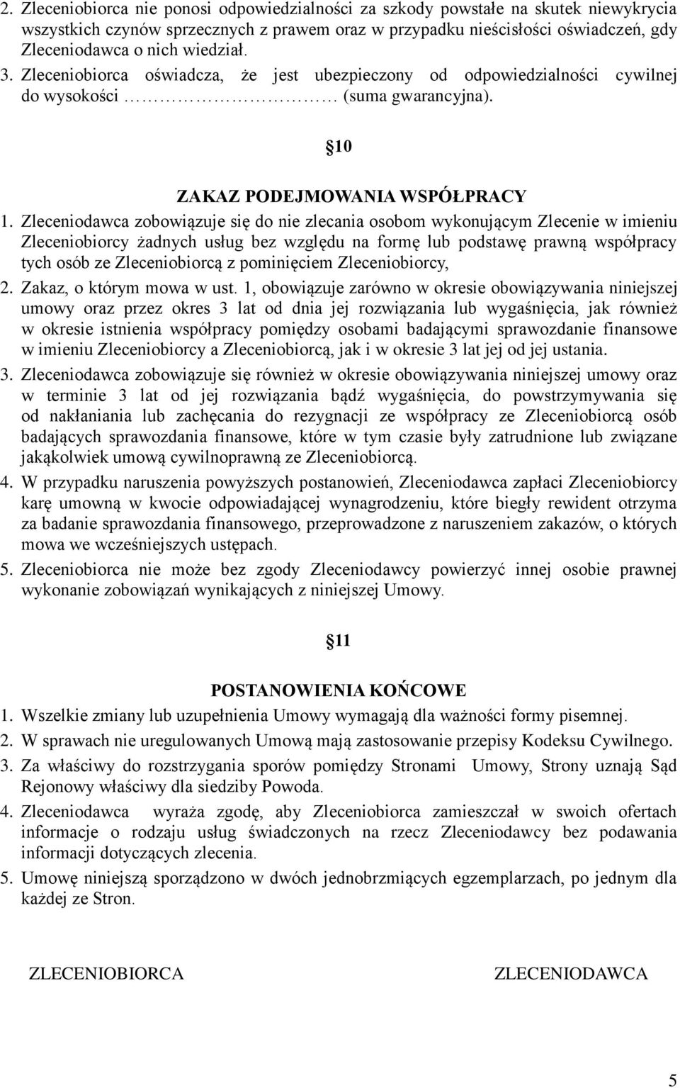 Zleceniodawca zobowiązuje się do nie zlecania osobom wykonującym Zlecenie w imieniu Zleceniobiorcy żadnych usług bez względu na formę lub podstawę prawną współpracy tych osób ze Zleceniobiorcą z