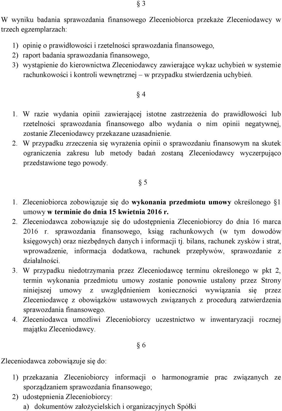 W razie wydania opinii zawierającej istotne zastrzeżenia do prawidłowości lub rzetelności sprawozdania finansowego albo wydania o nim opinii negatywnej, zostanie Zleceniodawcy przekazane uzasadnienie.