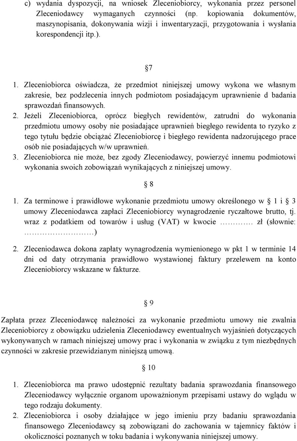 Zleceniobiorca oświadcza, że przedmiot niniejszej umowy wykona we własnym zakresie, bez podzlecenia innych podmiotom posiadającym uprawnienie d badania sprawozdań finansowych. 2.