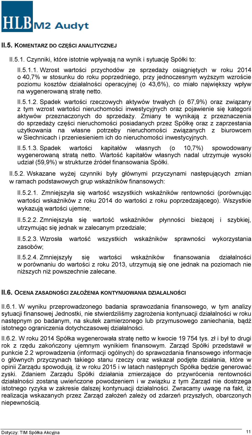 1. Wzrost wartości przychodów ze sprzedaży osiągniętych w roku 2014 o 40,7% w stosunku do roku poprzedniego, przy jednoczesnym wyższym wzroście poziomu kosztów działalności operacyjnej (o 43,6%), co