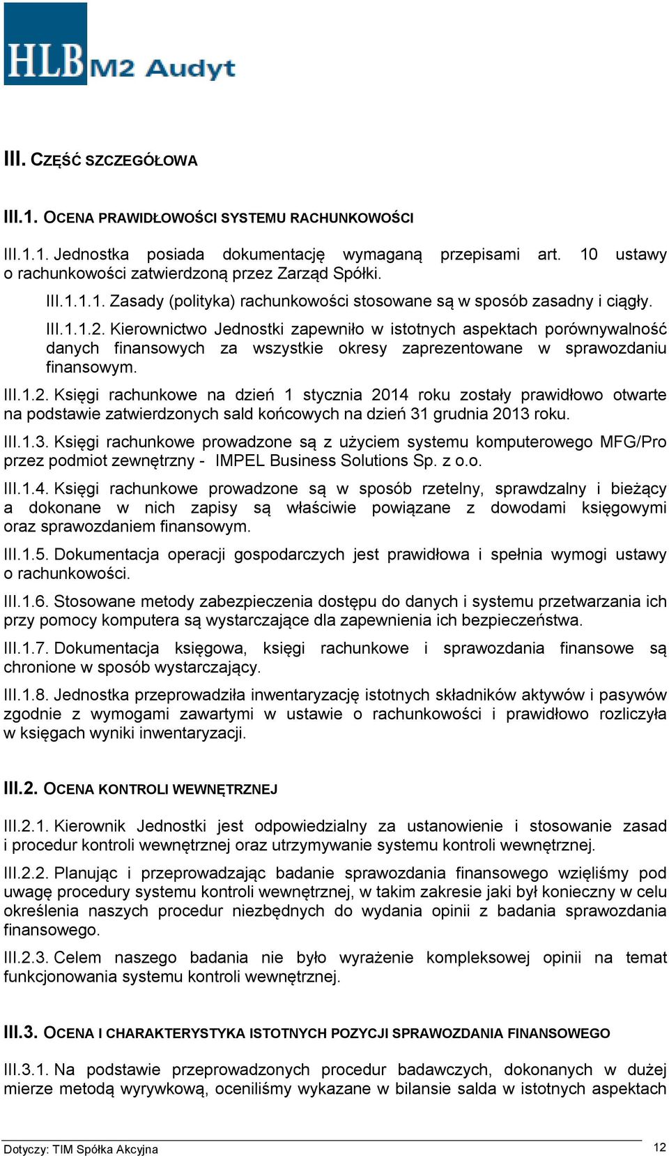 Kierownictwo Jednostki zapewniło w istotnych aspektach porównywalność danych finansowych za wszystkie okresy zaprezentowane w sprawozdaniu finansowym. III.1.2.