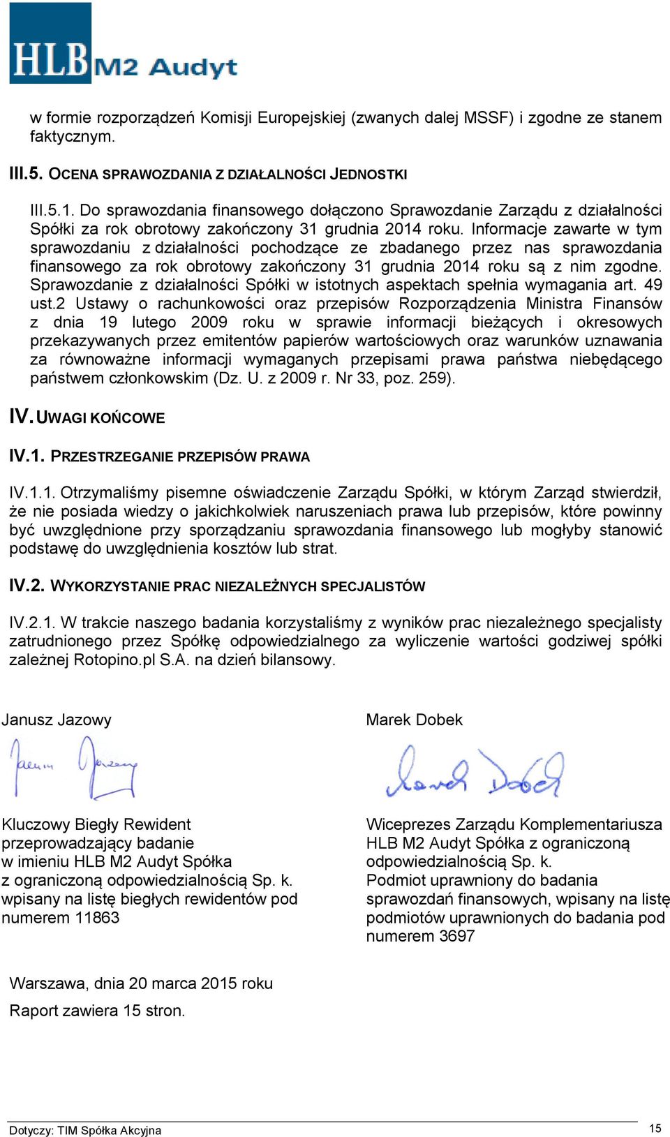 Informacje zawarte w tym sprawozdaniu z działalności pochodzące ze zbadanego przez nas sprawozdania finansowego za rok obrotowy zakończony 31 grudnia 2014 roku są z nim zgodne.