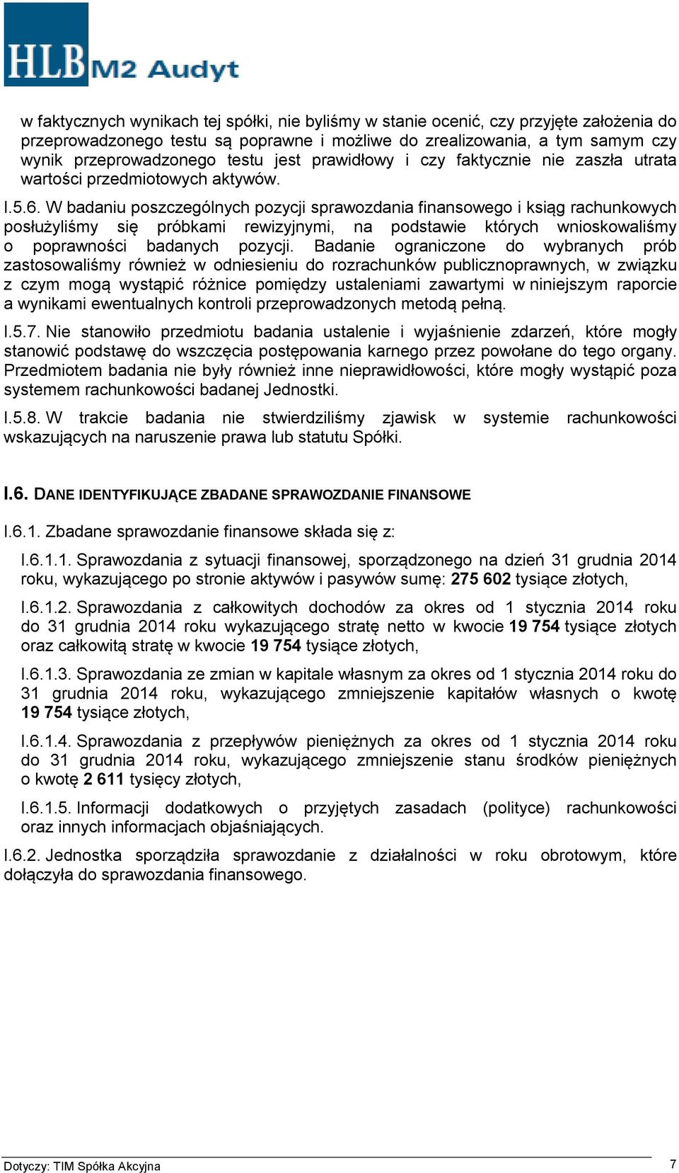 W badaniu poszczególnych pozycji sprawozdania finansowego i ksiąg rachunkowych posłużyliśmy się próbkami rewizyjnymi, na podstawie których wnioskowaliśmy o poprawności badanych pozycji.