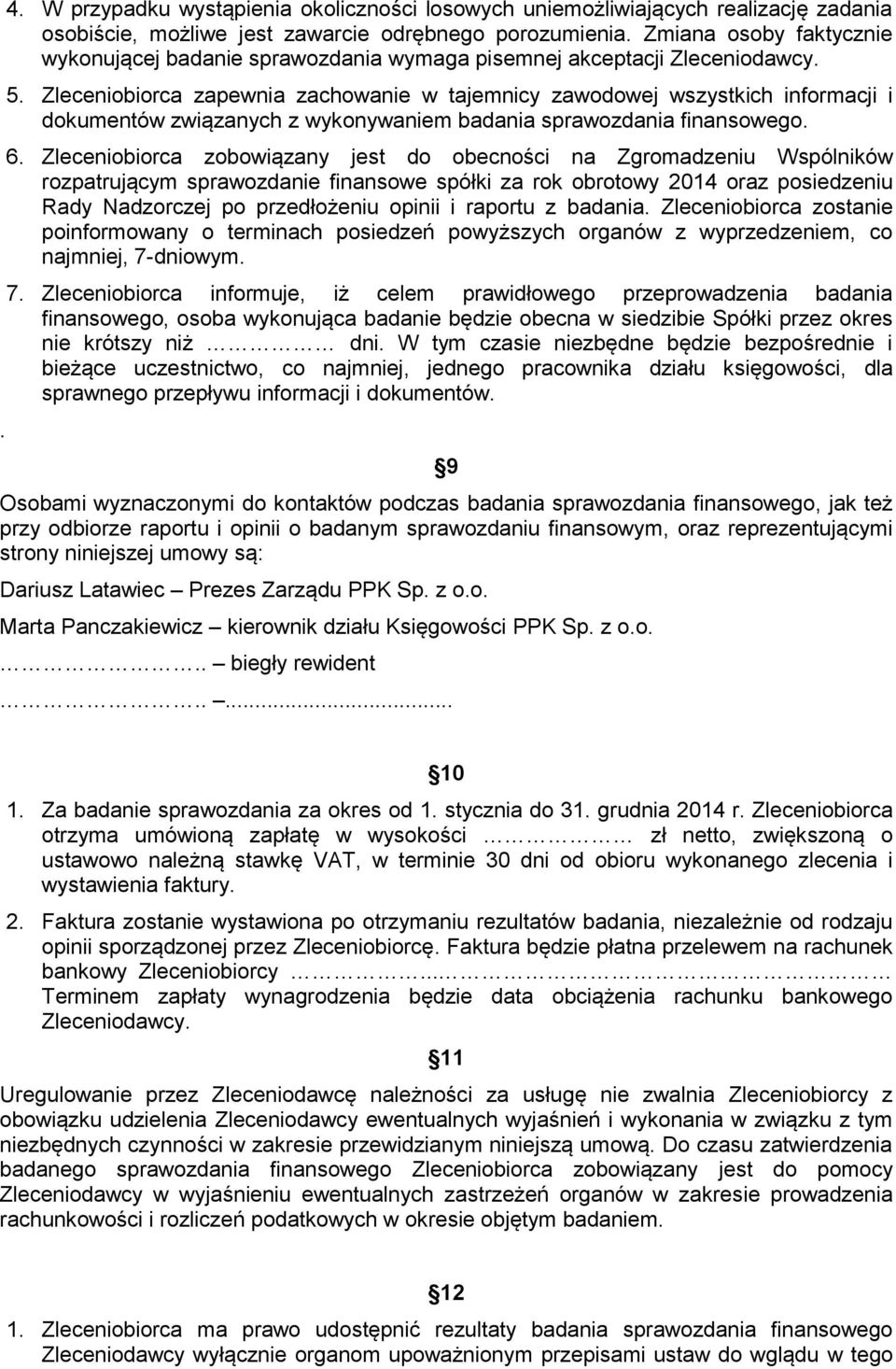 Zleceniobiorca zapewnia zachowanie w tajemnicy zawodowej wszystkich informacji i dokumentów związanych z wykonywaniem badania sprawozdania finansowego. 6.