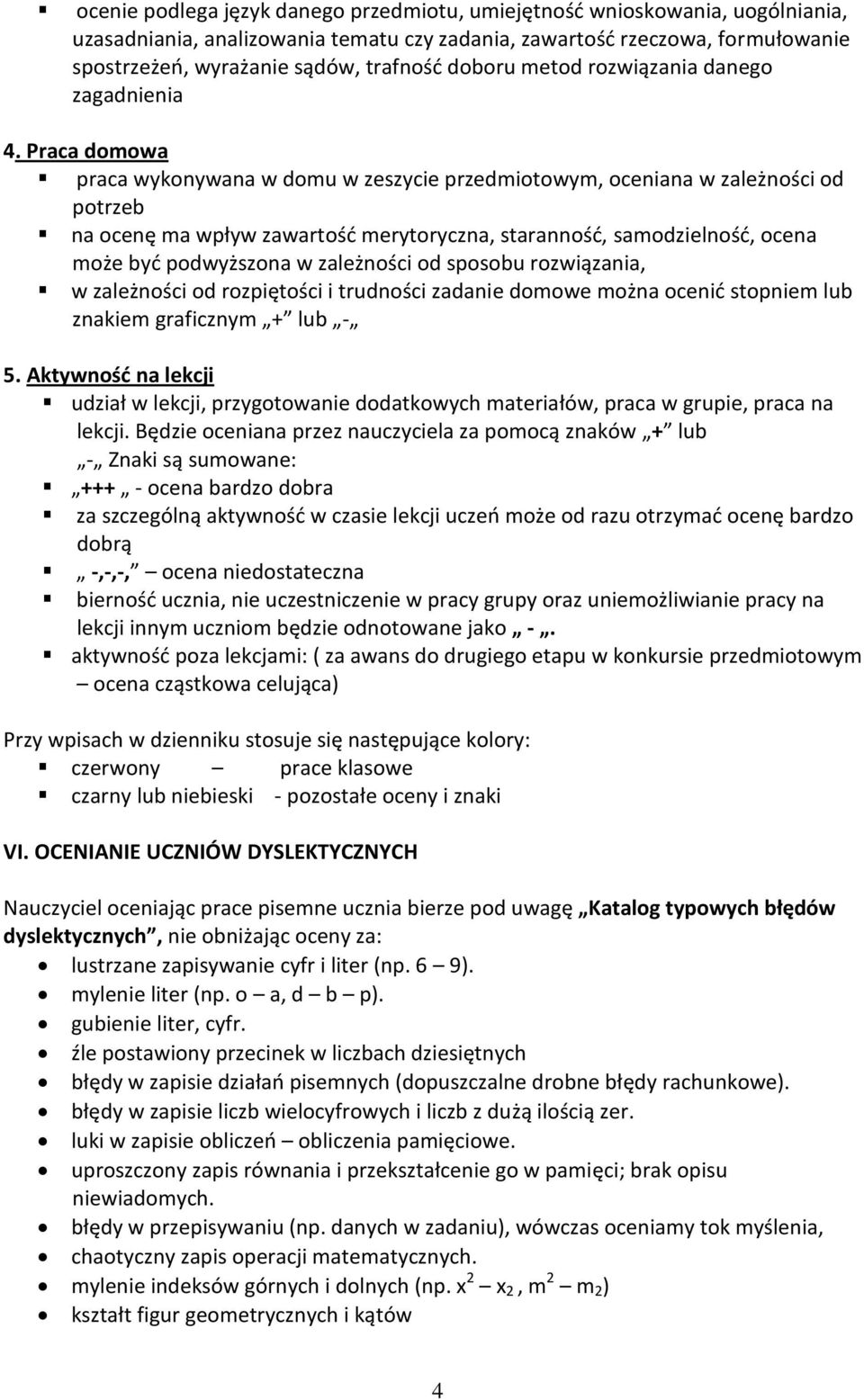 Praca domowa praca wykonywana w domu w zeszycie przedmiotowym, oceniana w zależności od potrzeb na ocenę ma wpływ zawartość merytoryczna, staranność, samodzielność, ocena może być podwyższona w