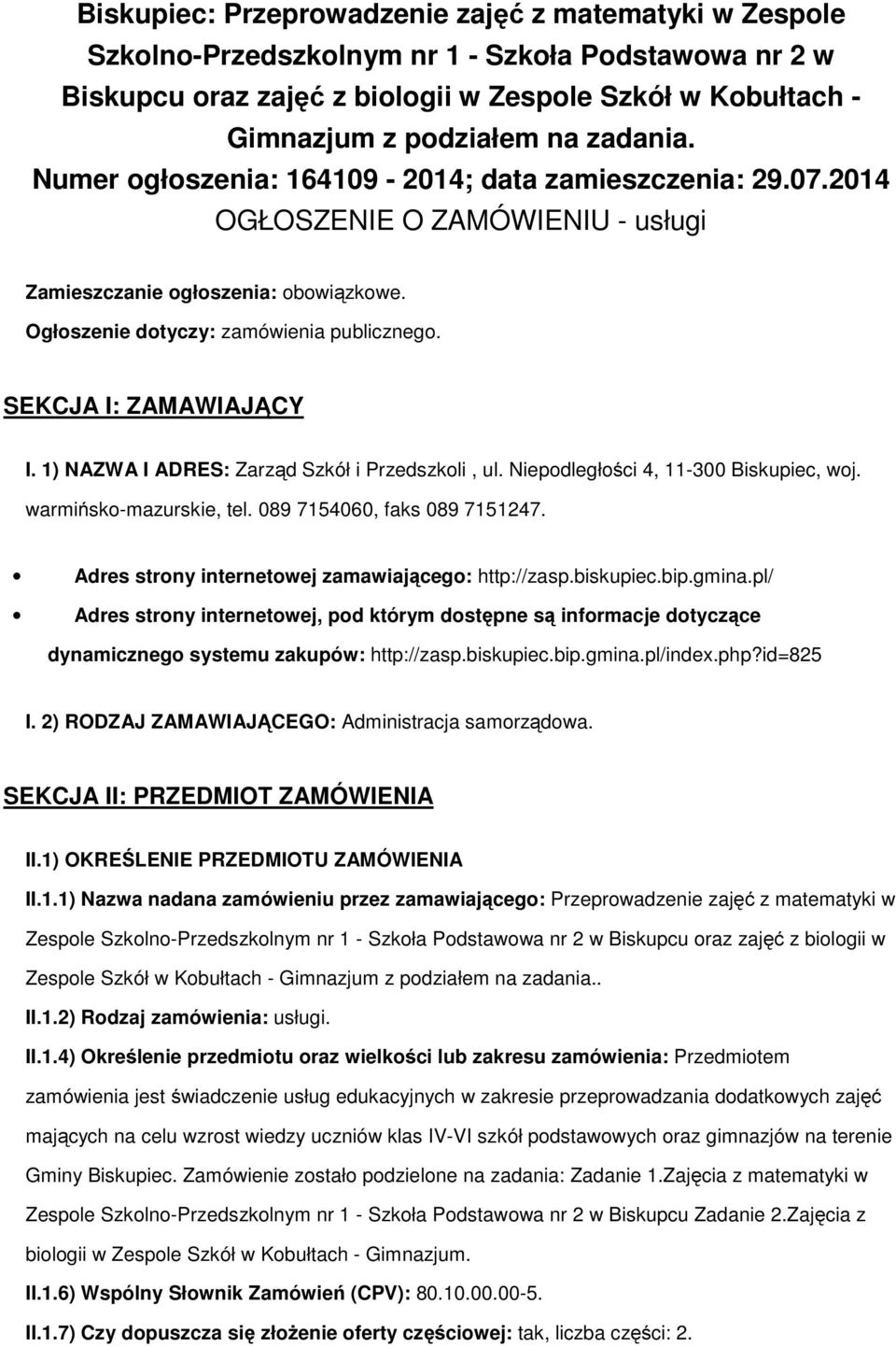 1) NAZWA I ADRES: Zarząd Szkół i Przedszkli, ul. Niepdległści 4, 11-300 Biskupiec, wj. warmińsk-mazurskie, tel. 089 7154060, faks 089 7151247. Adres strny internetwej zamawiająceg: http://zasp.