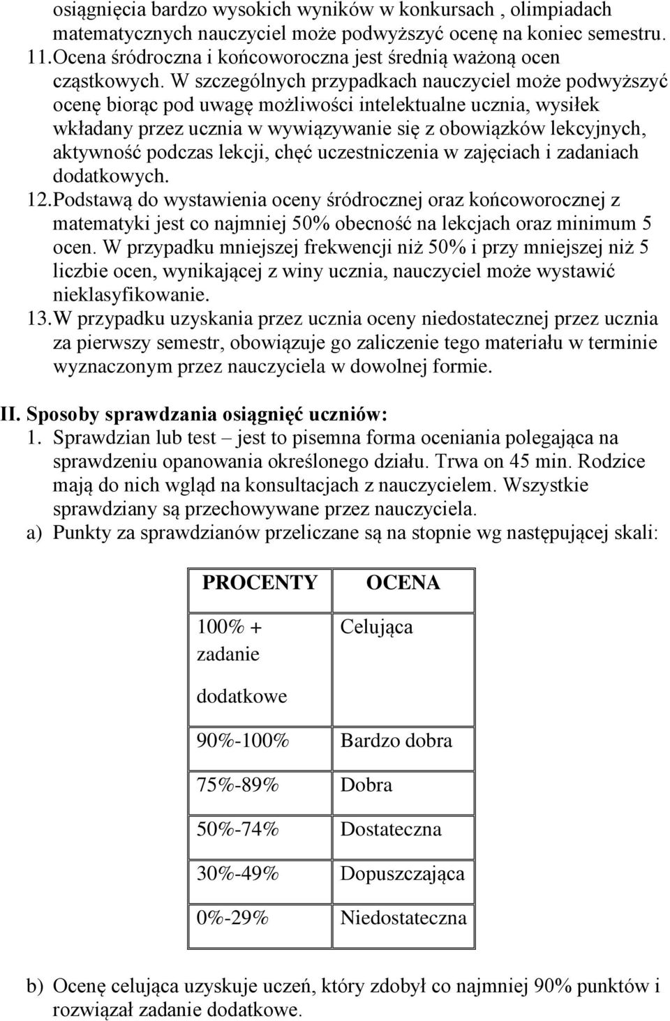 W szczególnych przypadkach nauczyciel może podwyższyć ocenę biorąc pod uwagę możliwości intelektualne ucznia, wysiłek wkładany przez ucznia w wywiązywanie się z obowiązków lekcyjnych, aktywność