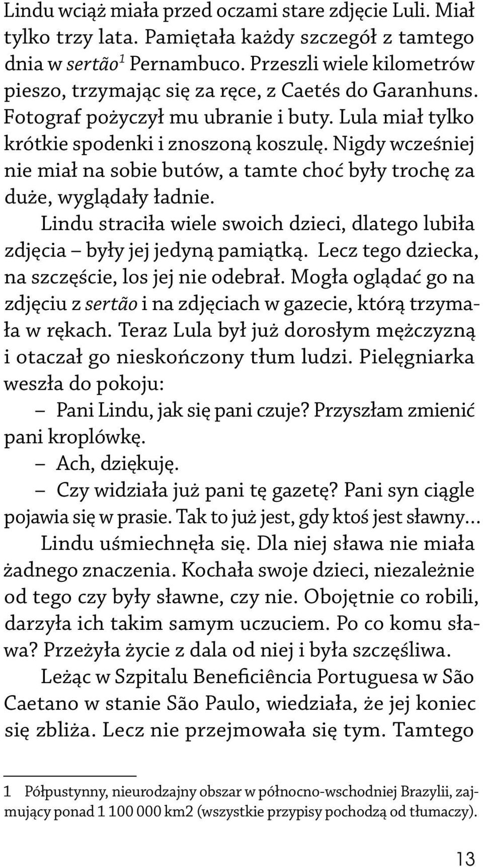 Nigdy wcześniej nie miał na sobie butów, a tamte choć były trochę za duże, wyglądały ładnie. Lindu straciła wiele swoich dzieci, dlatego lubiła zdjęcia były jej jedyną pamiątką.