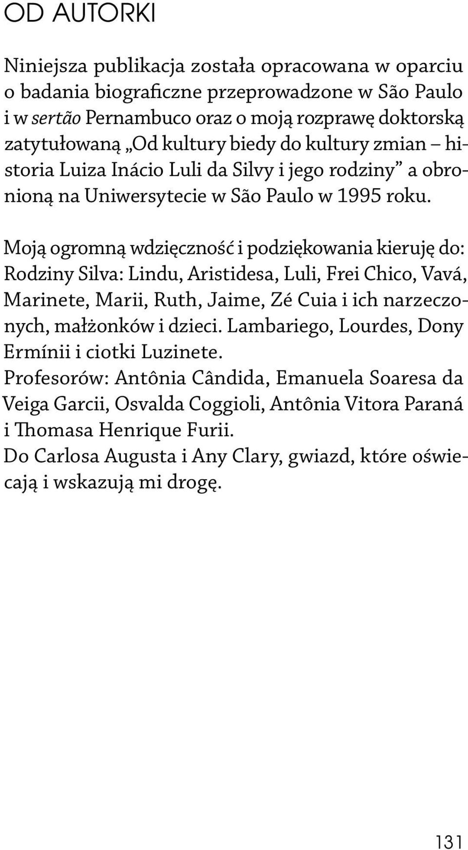 Moją ogromną wdzięczność i podziękowania kieruję do: Rodziny Silva: Lindu, Aristidesa, Luli, Frei Chico, Vavá, Marinete, Marii, Ruth, Jaime, Zé Cuia i ich narzeczonych, małżonków i dzieci.