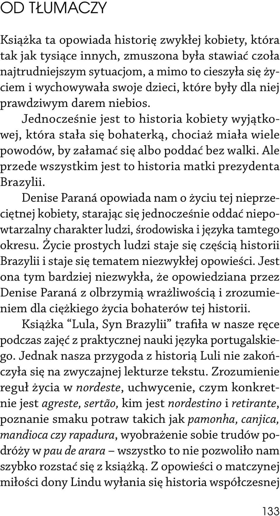 Ale przede wszystkim jest to historia matki prezydenta Brazylii.
