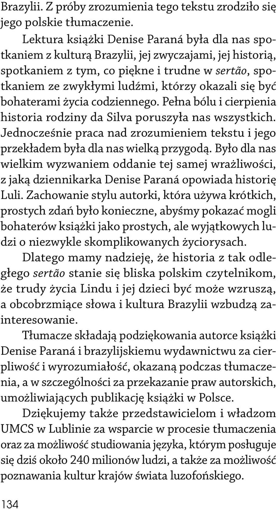 się być bohaterami życia codziennego. Pełna bólu i cierpienia historia rodziny da Silva poruszyła nas wszystkich.