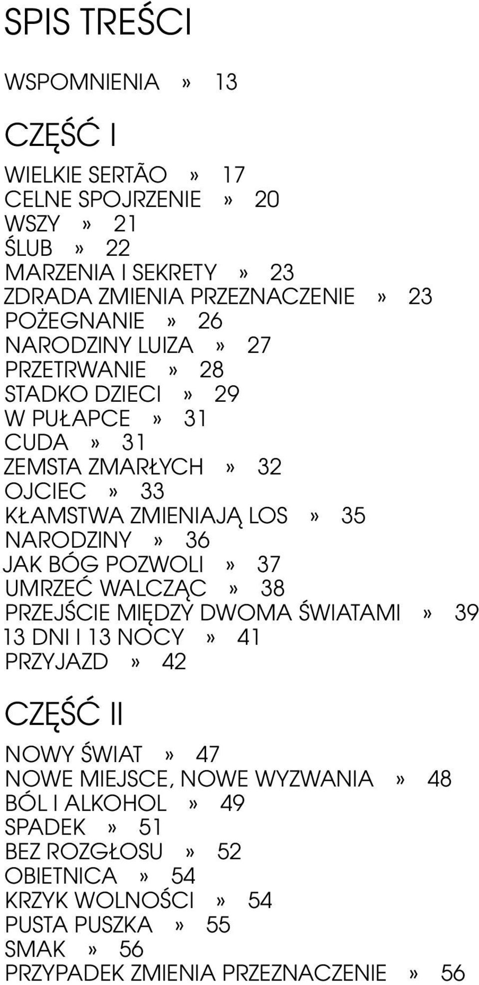 NARODZINY» 36 JAK BÓG POZWOLI» 37 UMRZEĆ WALCZĄC» 38 PRZEJŚCIE MIĘDZY DWOMA ŚWIATAMI» 39 13 DNI I 13 NOCY» 41 PRZYJAZD» 42 CZĘŚĆ II NOWY ŚWIAT» 47 NOWE