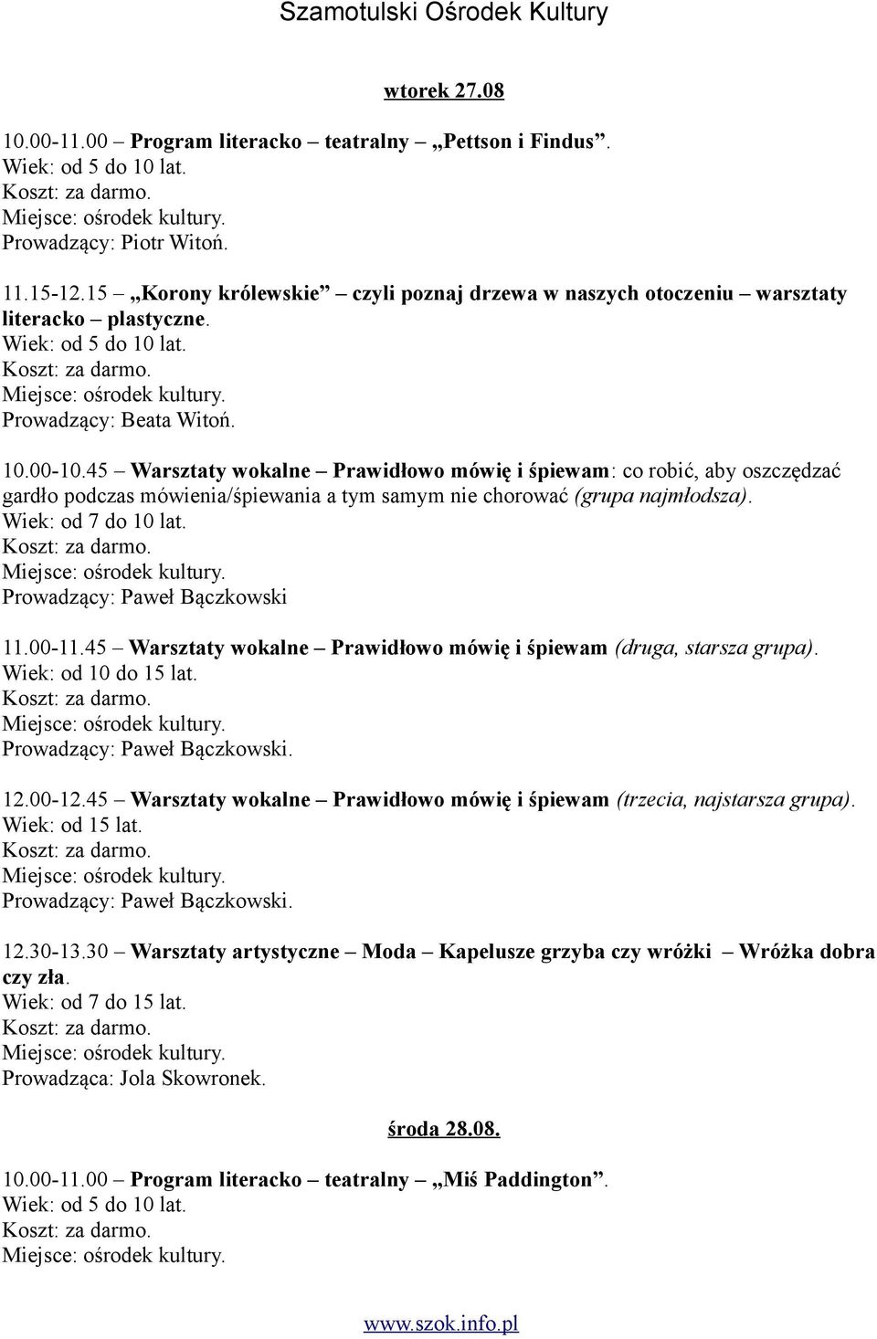Prowadzący: Paweł Bączkowski 11.00-11.45 Warsztaty wokalne Prawidłowo mówię i śpiewam (druga, starsza grupa). 12.00-12.