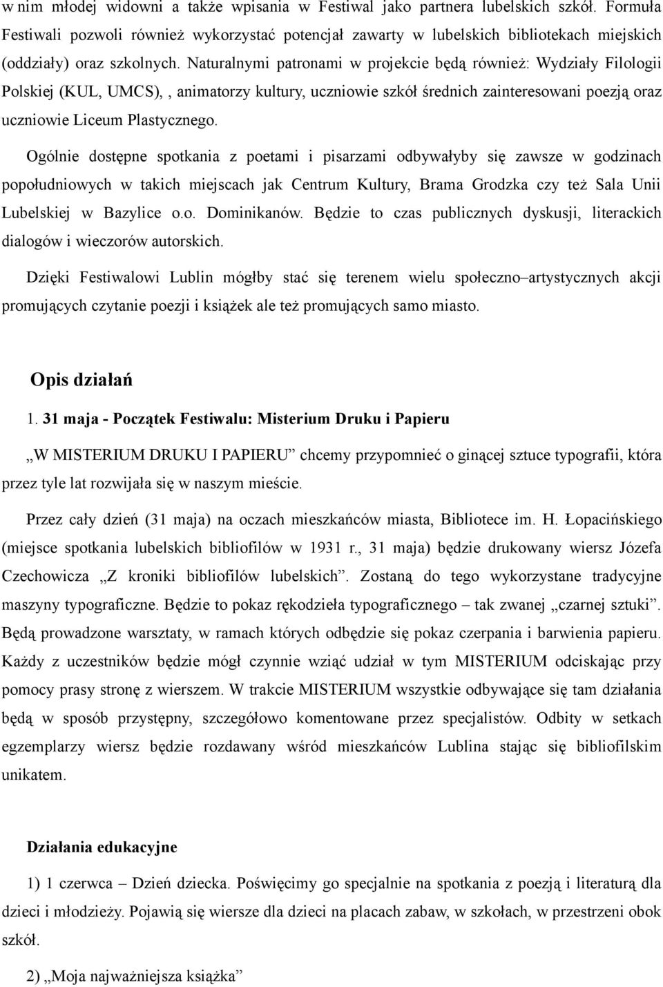 Naturalnymi patronami w projekcie będą również: Wydziały Filologii Polskiej (KUL, UMCS),, animatorzy kultury, uczniowie szkół średnich zainteresowani poezją oraz uczniowie Liceum Plastycznego.