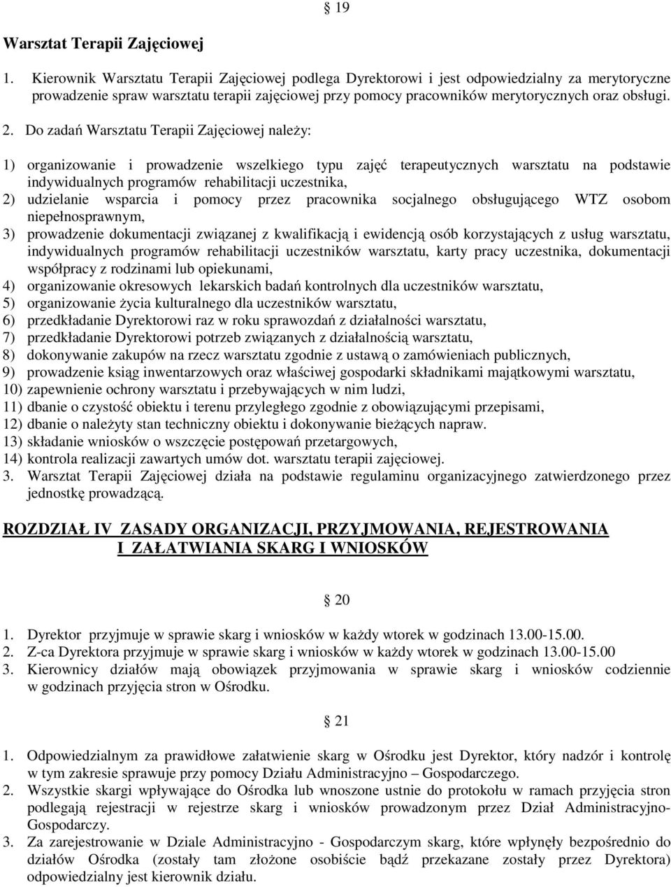 Do zadań Warsztatu Terapii Zajęciowej należy: 1) organizowanie i prowadzenie wszelkiego typu zajęć terapeutycznych warsztatu na podstawie indywidualnych programów rehabilitacji uczestnika, 2)