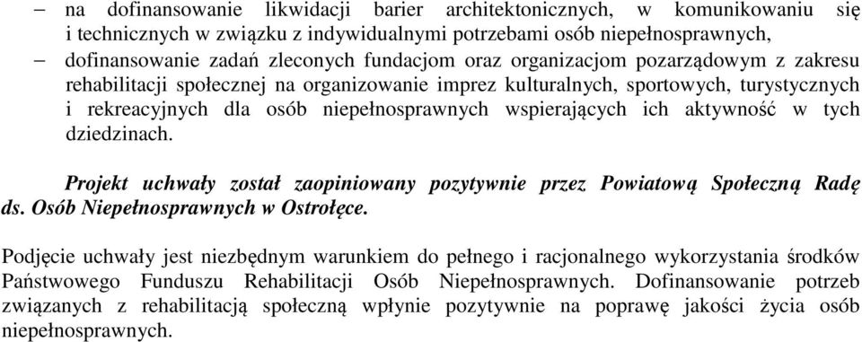 tych dziedzinach. Projekt uchwały został zaopiniowany pozytywnie przez Powiatową Społeczną Radę ds. Osób Niepełnosprawnych w Ostrołęce.