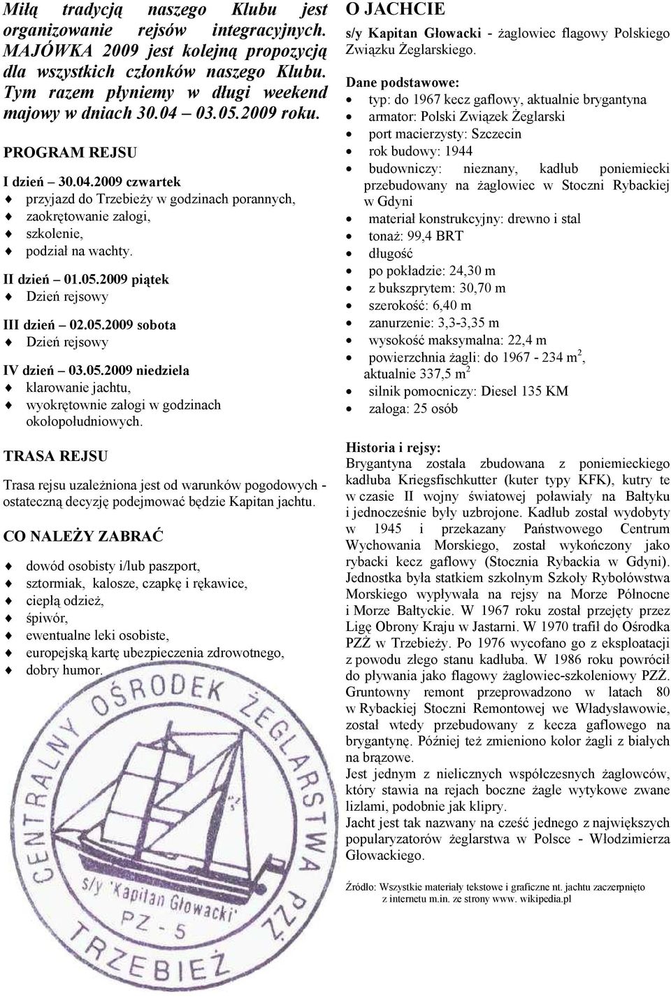 05.2009 sobota Dzień rejsowy IV dzień 03.05.2009 niedziela klarowanie jachtu, wyokrętownie załogi w godzinach okołopołudniowych.