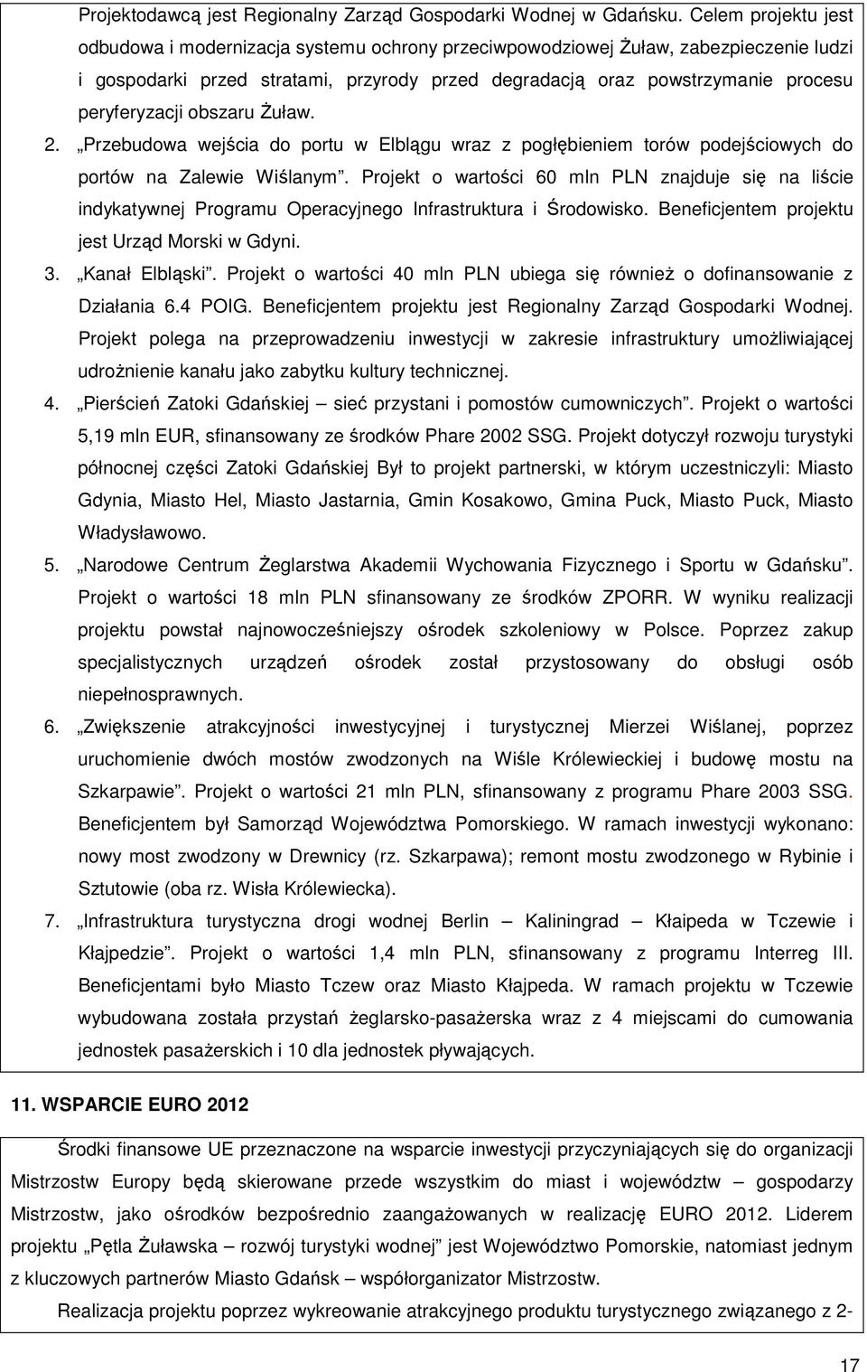 peryferyzacji obszaru śuław. 2. Przebudowa wejścia do portu w Elblągu wraz z pogłębieniem torów podejściowych do portów na Zalewie Wiślanym.