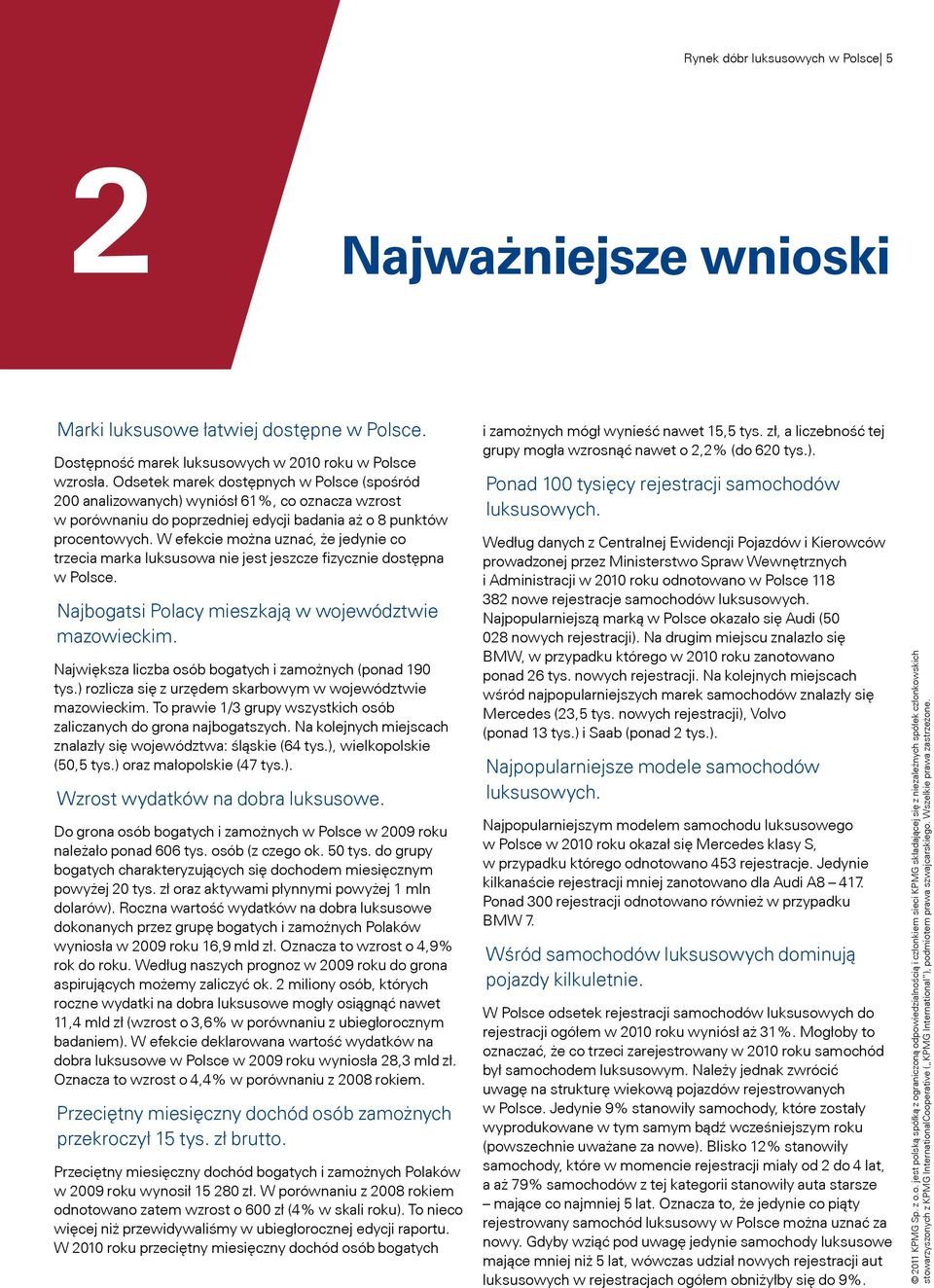 W efekcie można uznać, że jedynie co trzecia marka luksusowa nie jest jeszcze fizycznie dostępna w Polsce. Najbogatsi Polacy mieszkają w województwie mazowieckim.