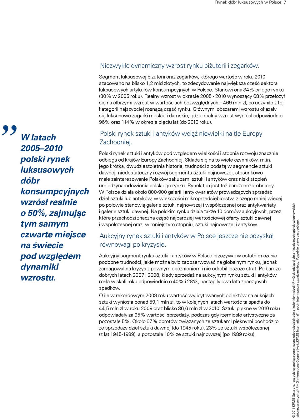 Segment luksusowej biżuterii oraz zegarków, którego wartość w roku 2010 szacowano na blisko 1,2 mld złotych, to zdecydowanie największa część sektora luksusowych artykułów konsumpcyjnych w Polsce.