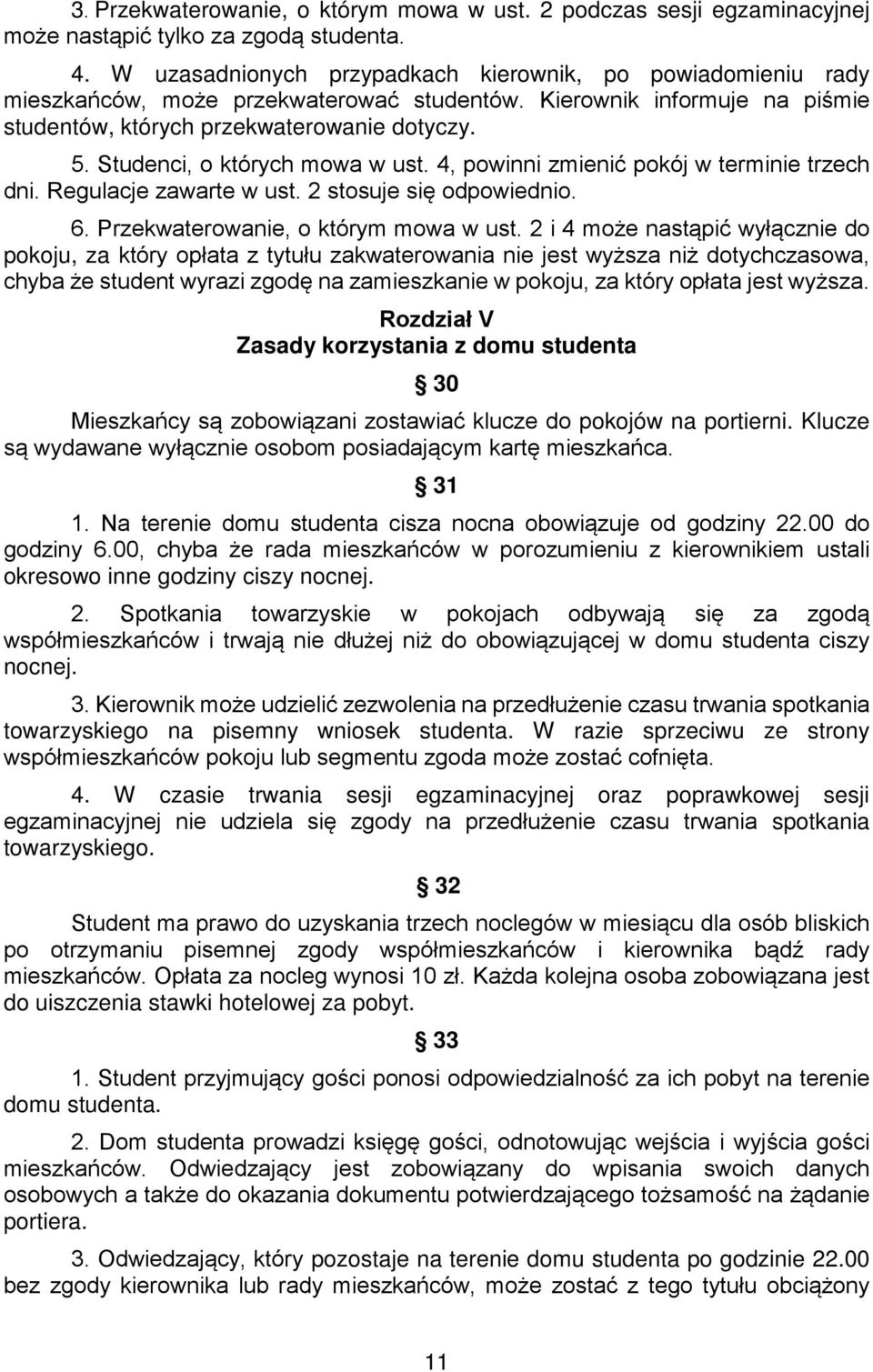 Studenci, o których mowa w ust. 4, powinni zmienić pokój w terminie trzech dni. Regulacje zawarte w ust. 2 stosuje się odpowiednio. 6. Przekwaterowanie, o którym mowa w ust.