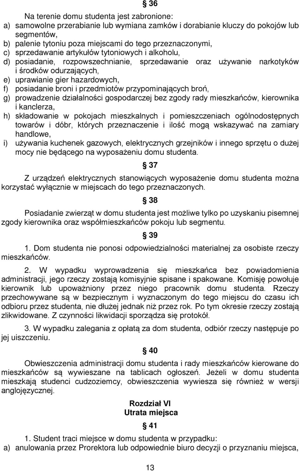 przedmiotów przypominających broń, g) prowadzenie działalności gospodarczej bez zgody rady mieszkańców, kierownika i kanclerza, h) składowanie w pokojach mieszkalnych i pomieszczeniach