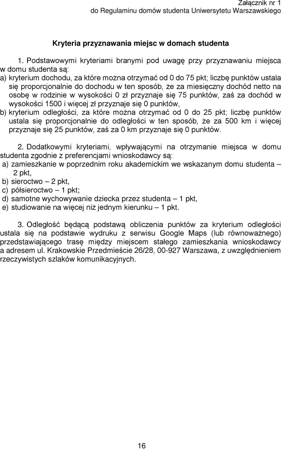 dochodu w ten sposób, że za miesięczny dochód netto na osobę w rodzinie w wysokości 0 zł przyznaje się 75 punktów, zaś za dochód w wysokości 1500 i więcej zł przyznaje się 0 punktów, b) kryterium