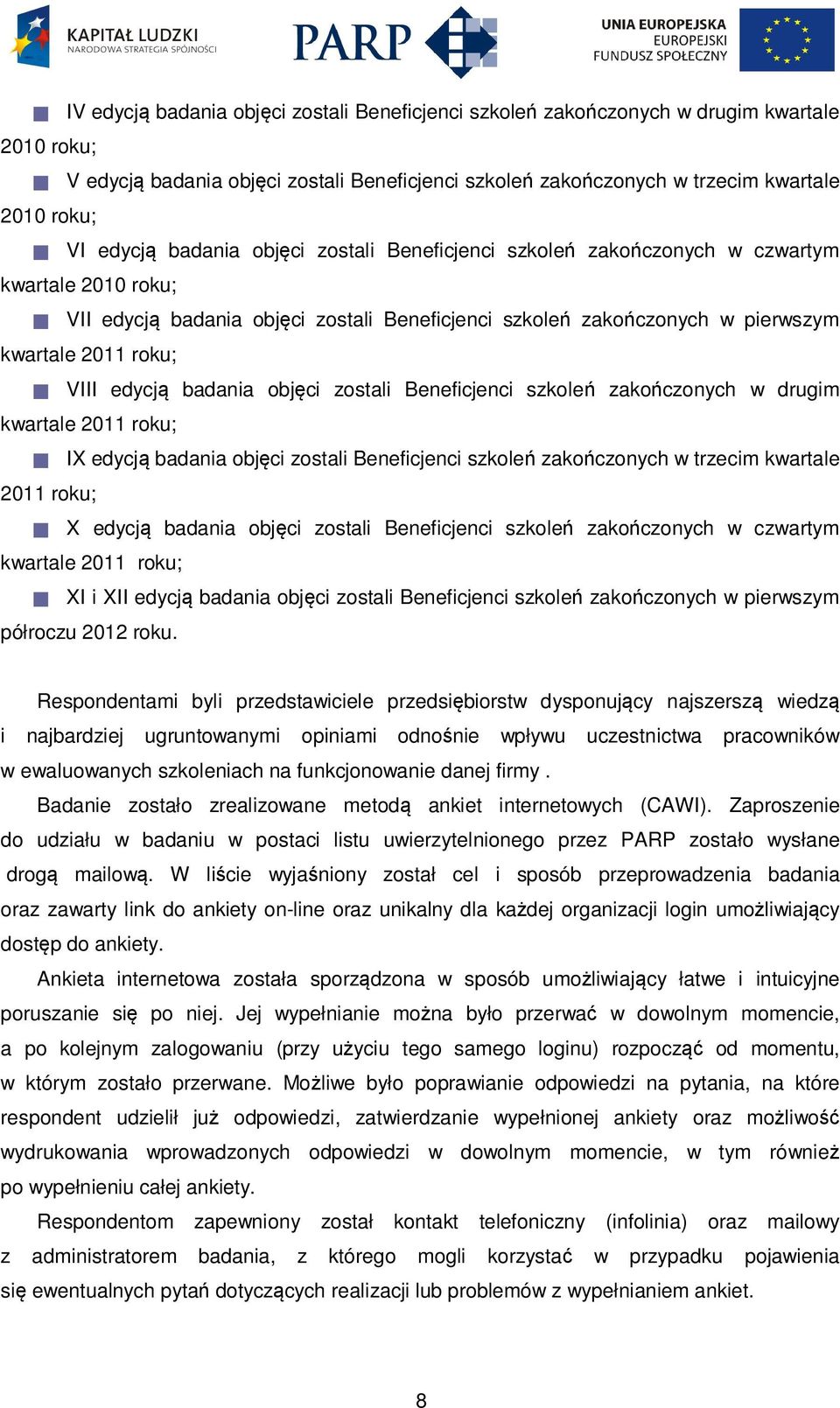 edycją badania objęci zostali Beneficjenci szkoleń zakończonych w drugim kwartale 2011 roku; 2011 roku; IX edycją badania objęci zostali Beneficjenci szkoleń zakończonych w trzecim kwartale X edycją