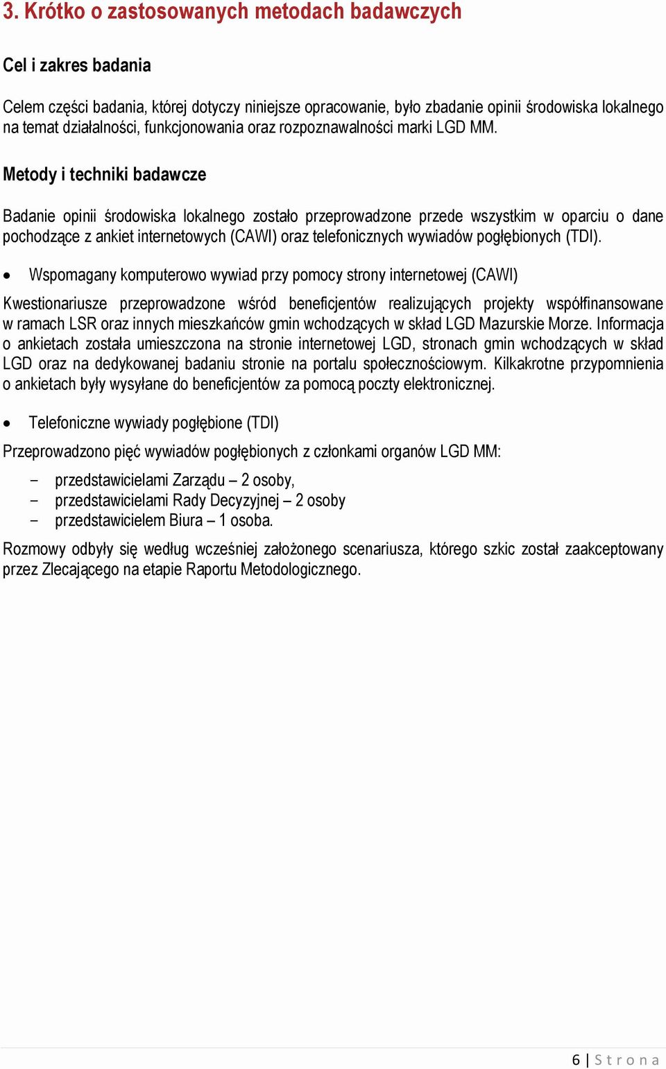 Metody i techniki badawcze Badanie opinii środowiska lokalnego zostało przeprowadzone przede wszystkim w oparciu o dane pochodzące z ankiet internetowych (CAWI) oraz telefonicznych wywiadów