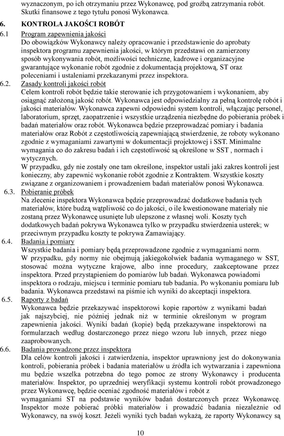 robót, możliwości techniczne, kadrowe i organizacyjne gwarantujące wykonanie robót zgodnie z dokumentacją projektową, ST oraz poleceniami i ustaleniami przekazanymi przez inspektora. 6.2.