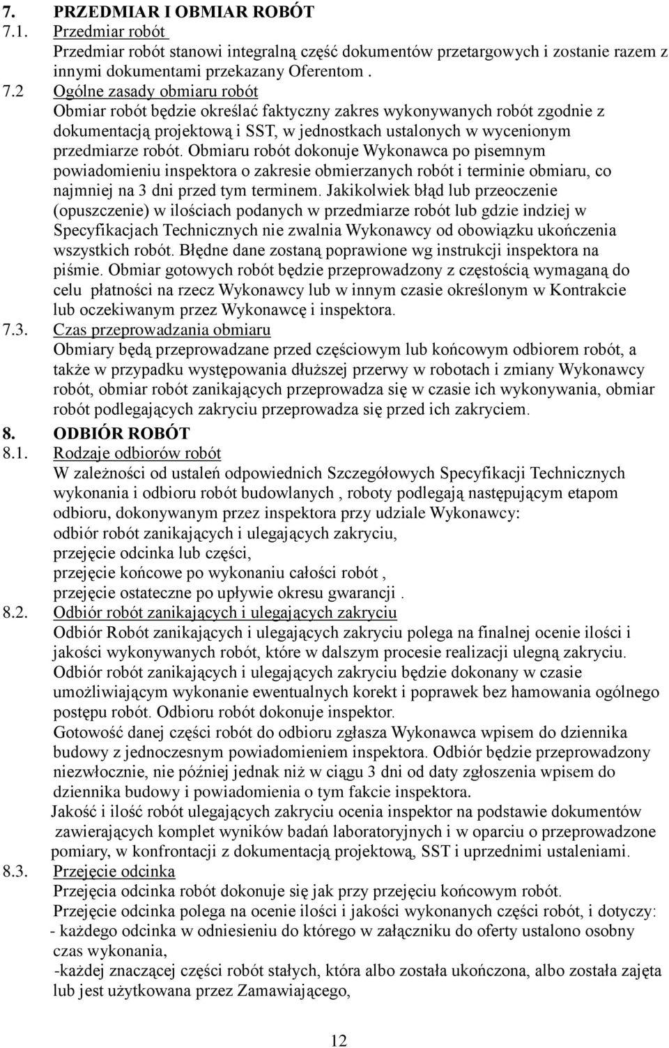 2 Ogólne zasady obmiaru robót Obmiar robót będzie określać faktyczny zakres wykonywanych robót zgodnie z dokumentacją projektową i SST, w jednostkach ustalonych w wycenionym przedmiarze robót.