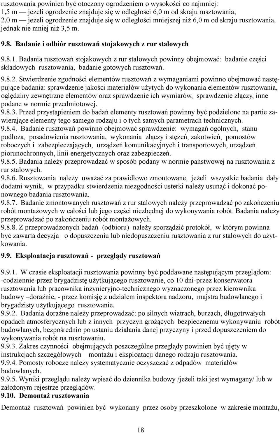 Badania rusztowań stojakowych z rur stalowych powinny obejmować: badanie części składowych rusztowania, badanie gotowych rusztowań. 9.8.2.