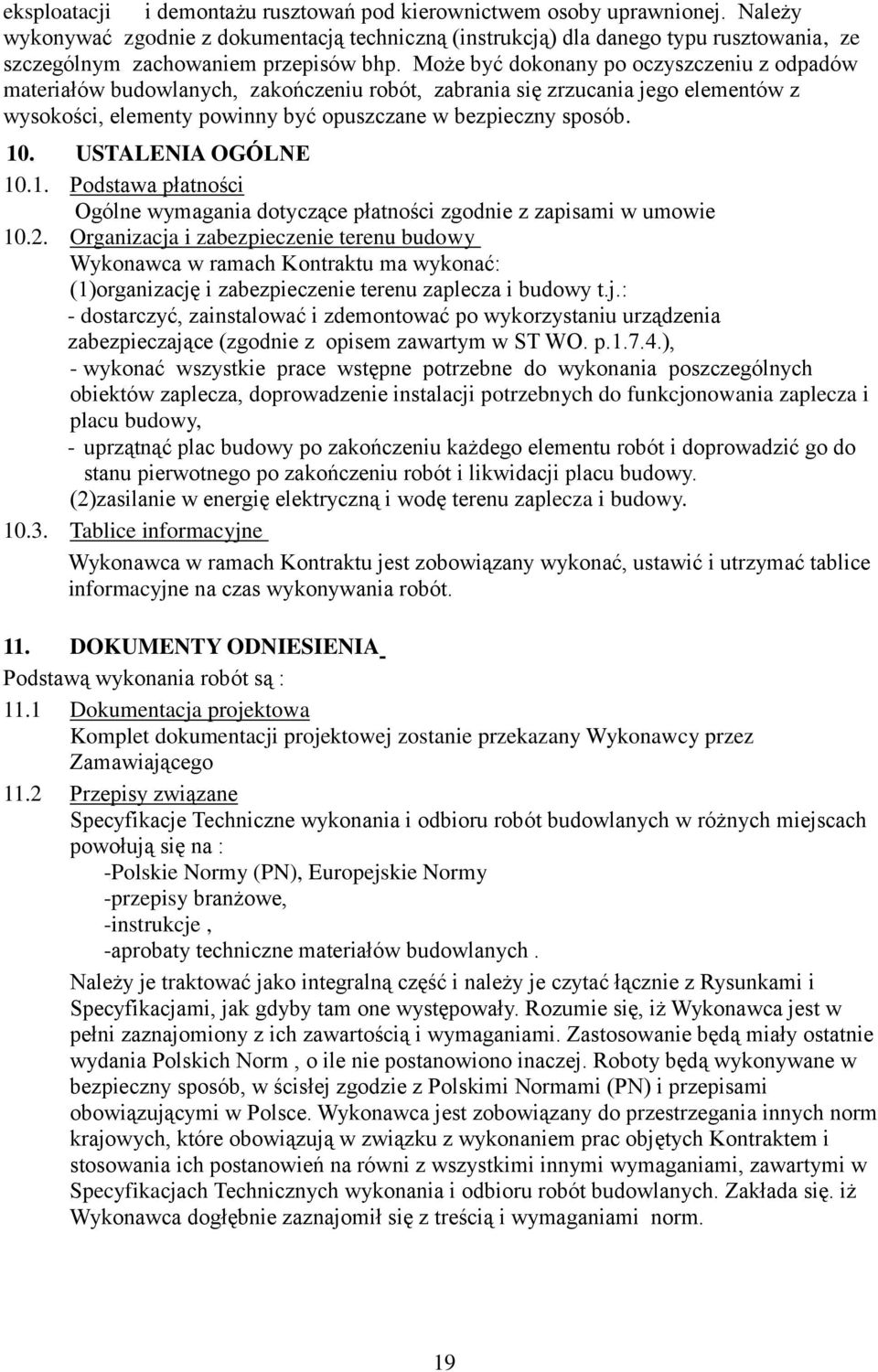 Może być dokonany po oczyszczeniu z odpadów materiałów budowlanych, zakończeniu robót, zabrania się zrzucania jego elementów z wysokości, elementy powinny być opuszczane w bezpieczny sposób. 10.