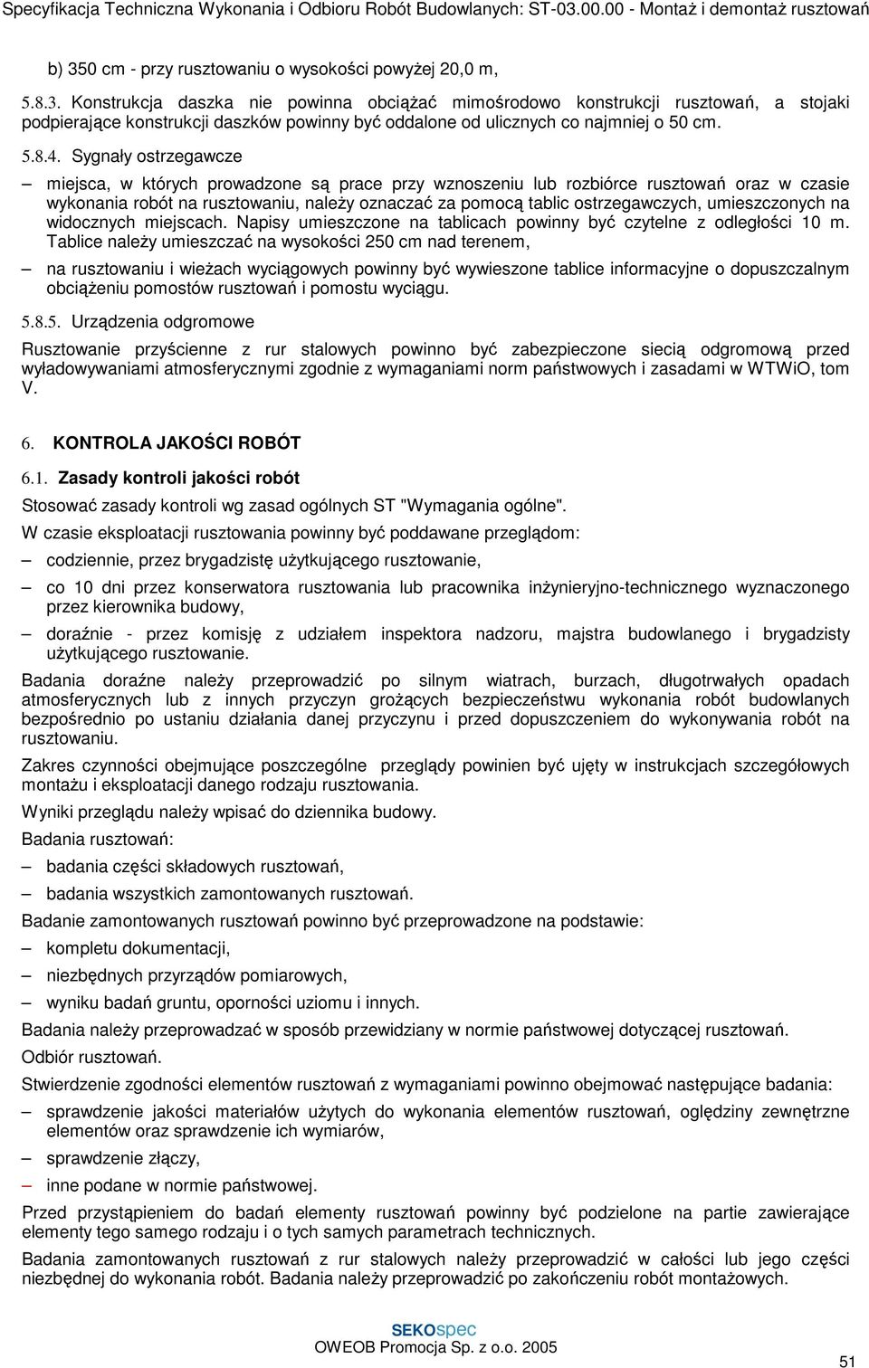 Sygnały ostrzegawcze miejsca, w których prowadzone są prace przy wznoszeniu lub rozbiórce rusztowań oraz w czasie wykonania robót na rusztowaniu, naleŝy oznaczać za pomocą tablic ostrzegawczych,