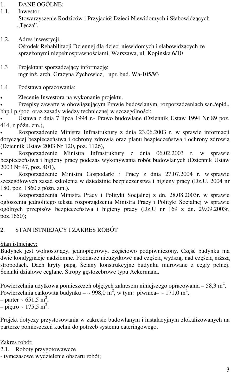 Grażyna Zychowicz, upr. bud. Wa-105/93 1.4 Podstawa opracowania: Zlecenie Inwestora na wykonanie projektu. Przepisy zawarte w obowiązującym Prawie budowlanym, rozporządzeniach san./epid., bhp i p.