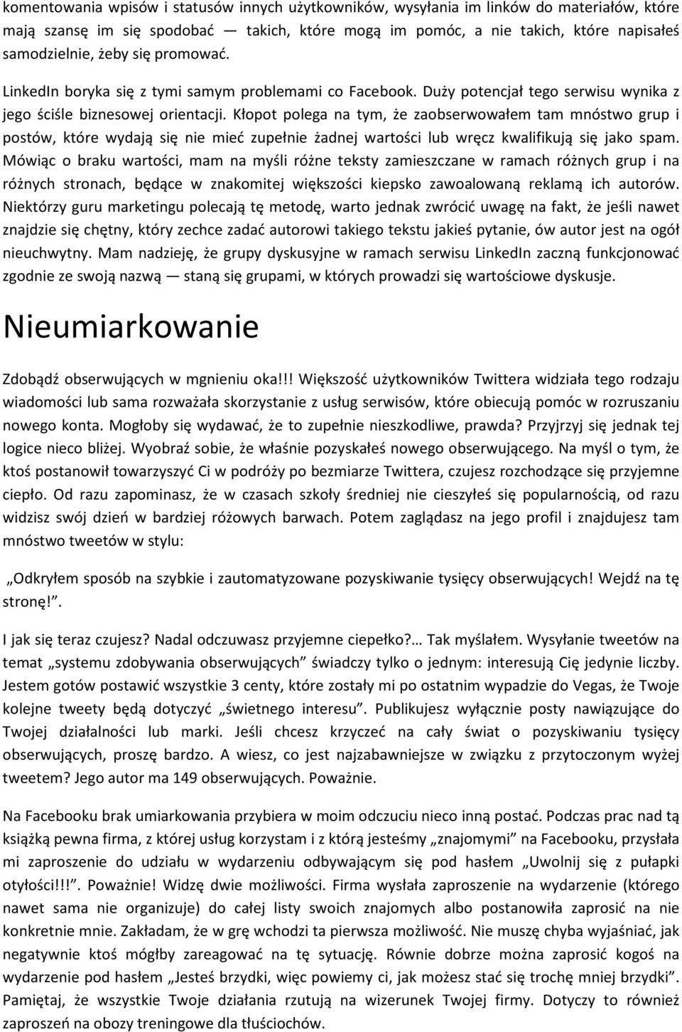 Kłopot polega na tym, że zaobserwowałem tam mnóstwo grup i postów, które wydają się nie mieć zupełnie żadnej wartości lub wręcz kwalifikują się jako spam.