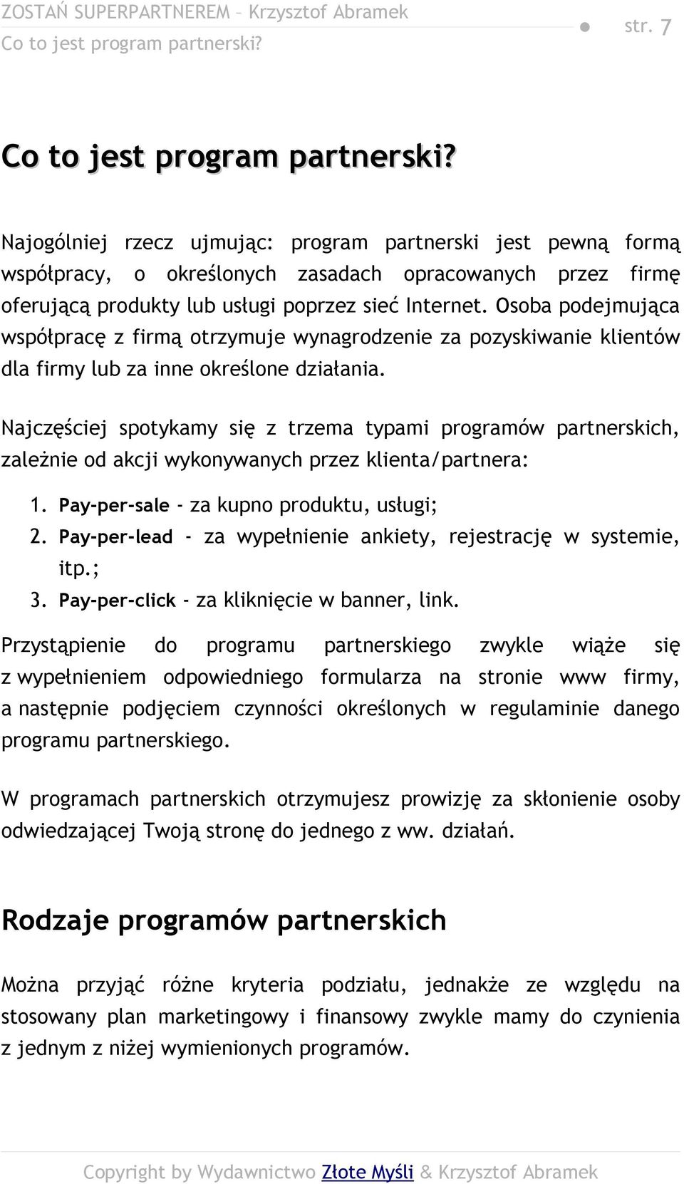 Osoba podejmująca współpracę z firmą otrzymuje wynagrodzenie za pozyskiwanie klientów dla firmy lub za inne określone działania.