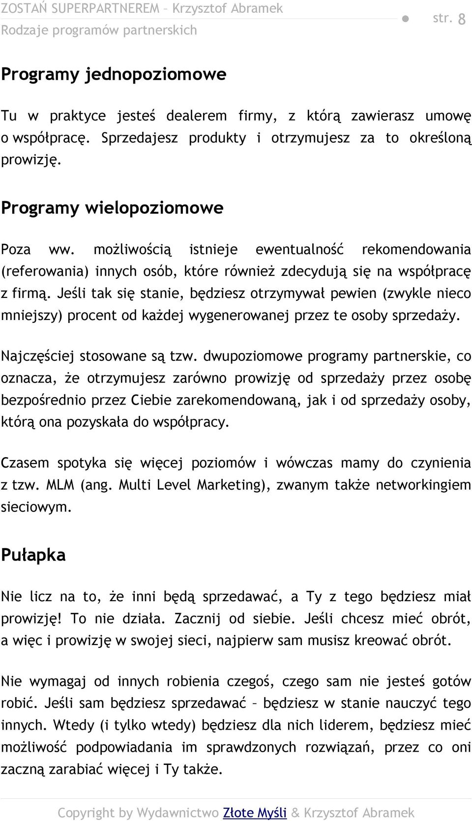 Jeśli tak się stanie, będziesz otrzymywał pewien (zwykle nieco mniejszy) procent od każdej wygenerowanej przez te osoby sprzedaży. Najczęściej stosowane są tzw.